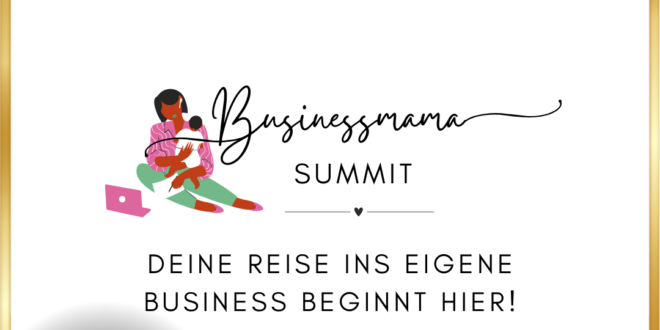 Businessmama Summit DEINE REISE ZUR ERFOLGREICHEN BUSINESS MAMA