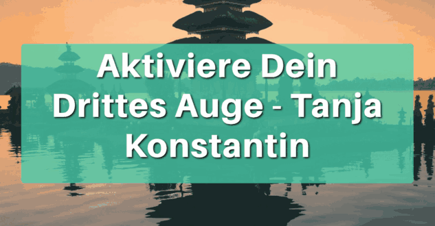 Aktiviere Dein Drittes Auge - Tanja Konstantin