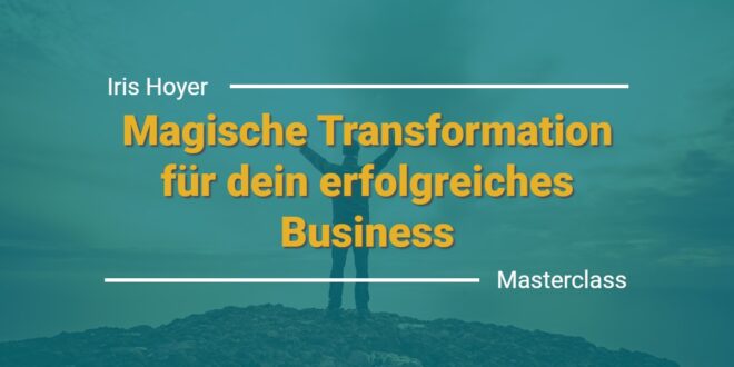Magische Transformation für dein erfolgreiches Business Masterclass von Iris Hoyer