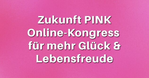 Zukunft PINK Online-Kongress für mehr Glück & Lebensfreude
