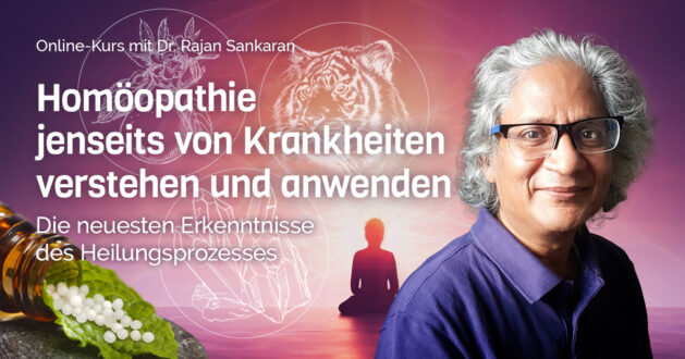 Homöopathie jenseits von Krankheiten verstehen und anwenden mit Dr. Rajan Sankaran