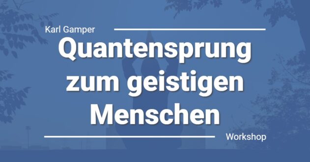 Quantensprung zum geistigen Menschen von Karl Gamper Online Workshop