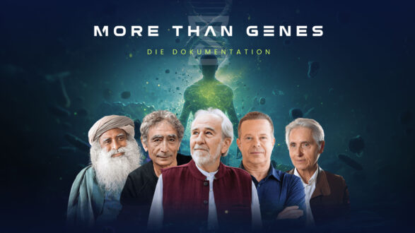 More than Genes Dokumentation mit Bruce Lipton, Dr. Joe Dispenza, Gabor Maté, Sadhguru, Alberto Villoldo, Gerald Hüther, Dr. Mark Hyman, Dr. Terry Wahls, Axel Dubinski, Dr. Manuel Burzler, Timo Janisch, Dr. Larissa Neumann