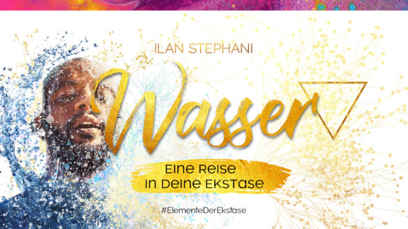 Elemente der Ekstase – WASSER mit Ilan Stephani